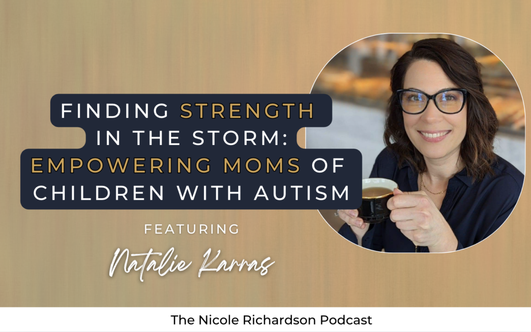 Finding Strength in the Storm: Empowering Moms of Children with Autism featuring Natalie Karras